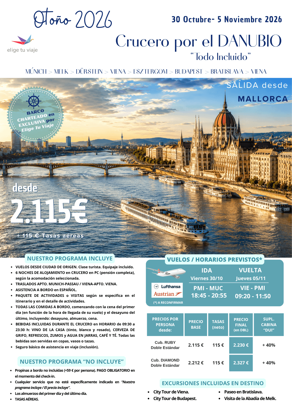 CRUCERO POR EL DANUBIO (del 30/10 al 05/11/2026), desde PALMA DE MALLORCA; 7 días/6 noches. Incluye: VUELOS DESDE CIUDAD DE ORIGEN (clase turista, equipaje incluido); 6 NOCHES DE ALOJAMIENTO en CRUCERO en PC (pensión completa), según la acomodación seleccionada; TRASLADOS AEROPUERTO DE MUNICH-PASSAU /VIENA-AEROPUERTO DE VIENA; ASISTENCIA A BORDO en ESPAÑOL; PAQUETE DE ACTIVIDADES o VISITAS según se especifica en el itinerario y en el detalle de actividades; TODAS LAS COMIDAS A BORDO, comenzando con la cena del primer día (en función de la hora de llegada de su vuelo) y el desayuno del último, incluyendo: desayuno, almuerzo, cena; BEBIDAS INCLUIDAS DURANTE EL CRUCERO en HORARIO de 09:30 a 23:30 h: VINO DE LA CASA (tinto, blanco y rosado), CERVEZA DE GRIFO, REFRESCOS, ZUMOS y AGUA EN JARRAS, CAFÉ Y TÉ (todas las bebidas son servidas en copas, vasos o tazas) y seguro básico de asistencia en viaje (inclusión), para agencias de viajes con ELIGE TU VIAJE.